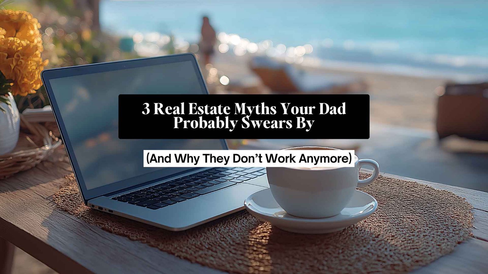 Real Estate Myths Your Dad Swears By (And Why They Don’t Work Anymore) - Provisor