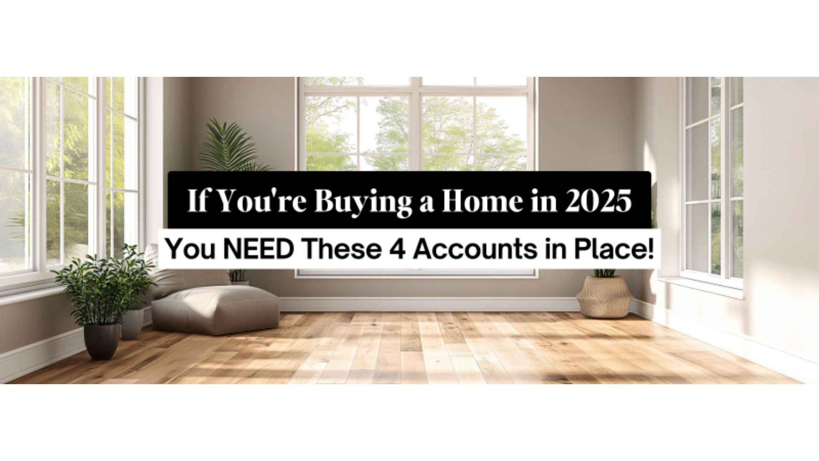 If You’re Buying a Home in 2025, You NEED These 4 Accounts in Place! - Provisor